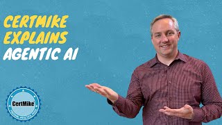 CertMike Explains Agentic AI