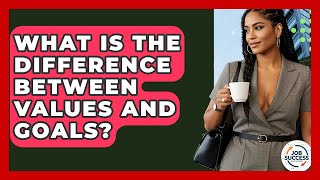 What Is The Difference Between Values And Goals? - Job Success Network