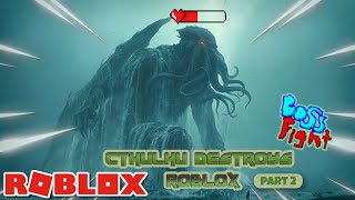 🐙 Cthulhu Destroys Roblox! 🌎 Cthulhu Boss Fight 🐙 Part 2 🌪