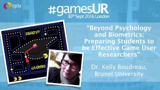 Preparing Students to be Game User Researchers - Dr. Kelly Boudreau, Brunel - #GamesUR London 2016