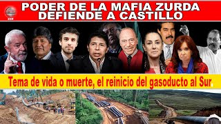 PODER DE LA MAFIA ZURDA DEFIENDE A CASTILLO. Tema de vida o muerte, el reinicio del gasoducto al Sur