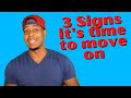 3 signs that its time to move on