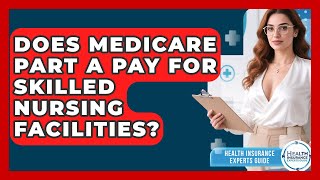 Does Medicare Part A Pay For Skilled Nursing Facilities? - Health Insurance Experts Guide