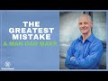 The Greatest Mistake A Man Can Make [3 Things You Should Do]