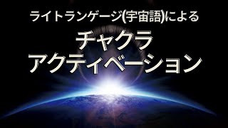 ライトランゲージ(宇宙語)による「チャクラ・アクティベーション」