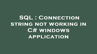 SQL : Connection string not working in C# windows application