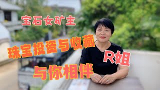 【宝石女矿主】珠宝投资收藏的路上，R姐和你一路前行！