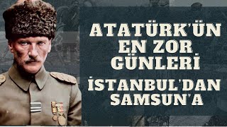 Mustafa Kemal Atatürk'ün En Zor Günleri: İstanbul'dan Samsun'a Çıkışı