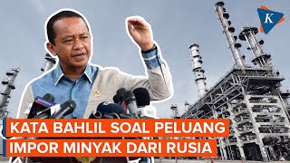 Respons Bahlil soal Peluang Indonesia Beli Minyak Rusia Usai Gabung BRICS