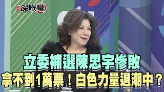 2019.01.28新聞深喉嚨　拿不到1萬票！立委補選陳思宇慘敗　「白色力量」退潮中？