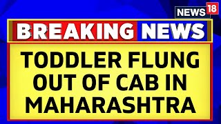 Maharashtra News | Maharashtra Toddler Flung Out Of Cab | Maharashtra Crime | English News