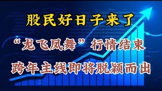 股民好日子来了，“龙飞凤舞”行情结束，跨年主线即将浮出水面