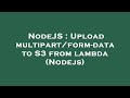 NodeJS : Upload multipart/form-data to S3 from lambda (Nodejs)