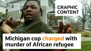 WARNING: GRAPHIC CONTENT – Michigan cop charged with murder of African refugee