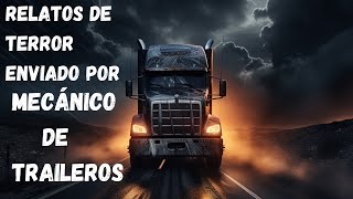 Relatos de Traileros Mecánico de camioneros NARRA ATERRADORAs historias en las Carreteras Mexicanas