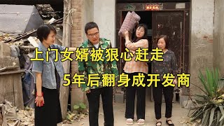 上门女婿被狠心赶走，5年后翻身成开发商，带妻子霸气回村