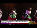 ballet folklorico de chicago keeping mexican traditions alive