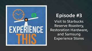 Experience This Episode 3: Starbucks Reserve, Restoration Hardware, Samsung 365