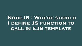 NodeJS : Where should I define JS function to call in EJS template