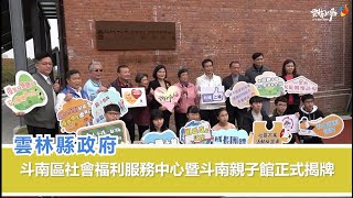 「社福上場，親子共好，青年飛揚！」雲林縣政府斗南區社會福利服務中心暨斗南親子館正式揭牌