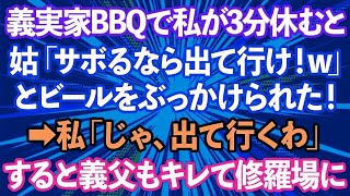 【スカッとする話】義実家でBBQ中、私が3分休憩しただけで姑「嫁はサボるな！休むなら出て行け！w」とビールをぶっかけられた！→ブチギレた私「じゃ、出て行くわ」すると義父もキレて修羅場にwww