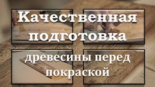 Как подготовить к окраске древесину любого сорта