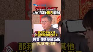 柯文哲承認了「4300萬買個人商辦」錢竟挪選舉補助款 扯參考他黨 #shrots