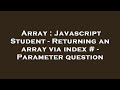 Array : Javascript Student - Returning an array via index # - Parameter question