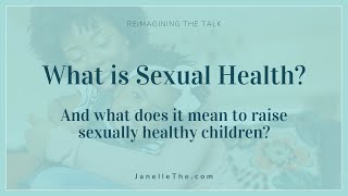 Sex Ed Parent Tips: What is Sexual Health and what does it mean to raise a sexually healthy child?