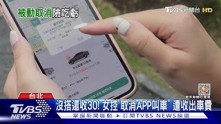 沒搭還收30! 女控「取消APP叫車」 遭收出車費｜TVBS新聞@TVBSNEWS02