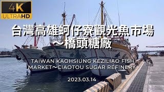 4K台灣高雄蚵仔寮觀光魚市場～橋頭糖廠 Taiwan Kaohsiung Keziliao Fish Market～Ciaotou Sugar Refinery 2023.03.14