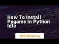 how to install pygame in python idle