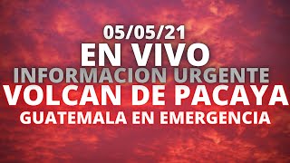 EN VIVO, LO ULTIMO DEL VOLCAN DE PACAYA, GUATEMALA EN EMERGENCIA [05/05/2021]