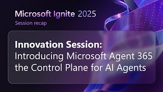 Innovation Session: Introducing Microsoft Agent 365: the Control Plane for AI Agents