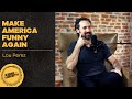 Make America Funny Again | Guest: Lou Perez | Ep 4