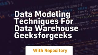 data modeling techniques for data warehouse geeksforgeeks