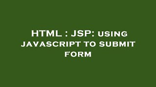 HTML : JSP: using javascript to submit form