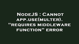 NodeJS : Cannot app.use(multer). "requires middleware function" error