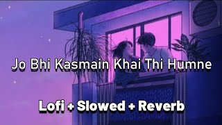 Jo Bhi Kasmein Khai Thi Humne|Lofi + Slowed + Reverb|