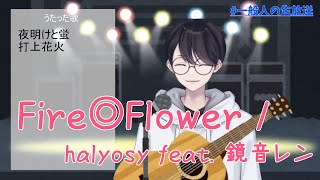 【歌枠切り抜き】Fire◎Flower / halyosy feat.鏡音レン【一  般人 / 新人Vtuber】