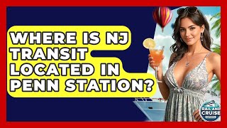 Where Is NJ Transit Located In Penn Station? - The Rail and Cruise Experts