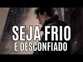 SEJA FRIO e DESCONFIADO | proteja a si mesmo desse mundo doentio