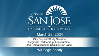 MAR 28, 2024 |  City Council Study Session - Homelessness Crisis in San Jose