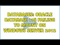 Databases: Oracle Database 11g Failing to mount on windows server 2012