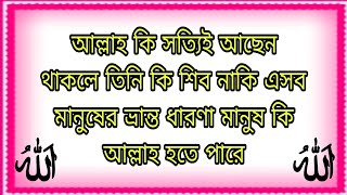 আল্লাহ কি সত্যিই আছেন থাকলে তিনি কি শিব নাকি এসব মানুষের ভ্রান্ত ধারণা মানুষ কি আল্লাহ হতে পারে