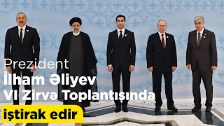 Prezident İlham Əliyev Xəzəryanı Dövlətlərin Dövlət Başçılarının VI Zirvə Toplantısında iştirak edir