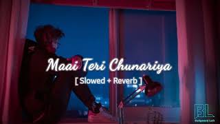Maai Teri Chunariya [ Slow + Reverb ] Song || Arijit Singh || Bollywood Lofi ||