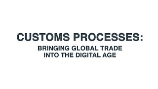 Customs processes: Bringing global trade into the digital age