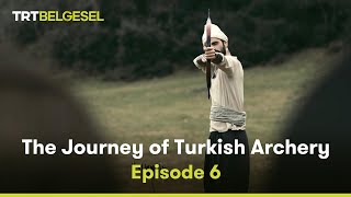 The Journey of Turkish Archery | Episode 6