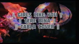 GIRLS LIKE YOU | TERE BINA | TABLA COVER |